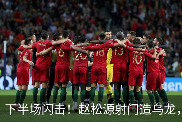 下半场闪击！赵松源射门造乌龙，U17国足2-0阿森纳
